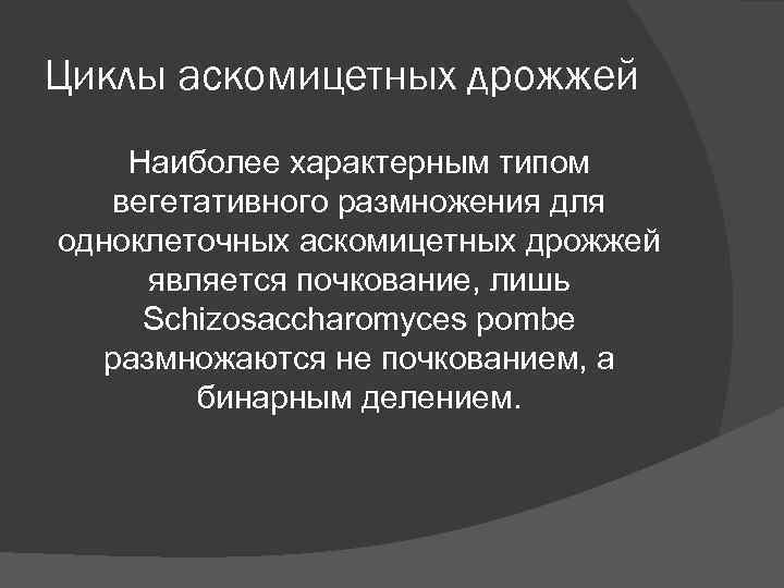 Циклы аскомицетных дрожжей Наиболее характерным типом вегетативного размножения для одноклеточных аскомицетных дрожжей является Циклы аскомицетных дрожжей Наиболее характерным типом вегетативного размножения для одноклеточных аскомицетных дрожжей является