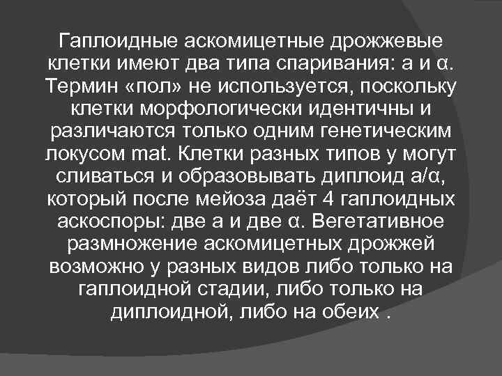 Гаплоидные аскомицетные дрожжевые клетки имеют два типа спаривания: a и α. Термин «пол» Гаплоидные аскомицетные дрожжевые клетки имеют два типа спаривания: a и α. Термин «пол»