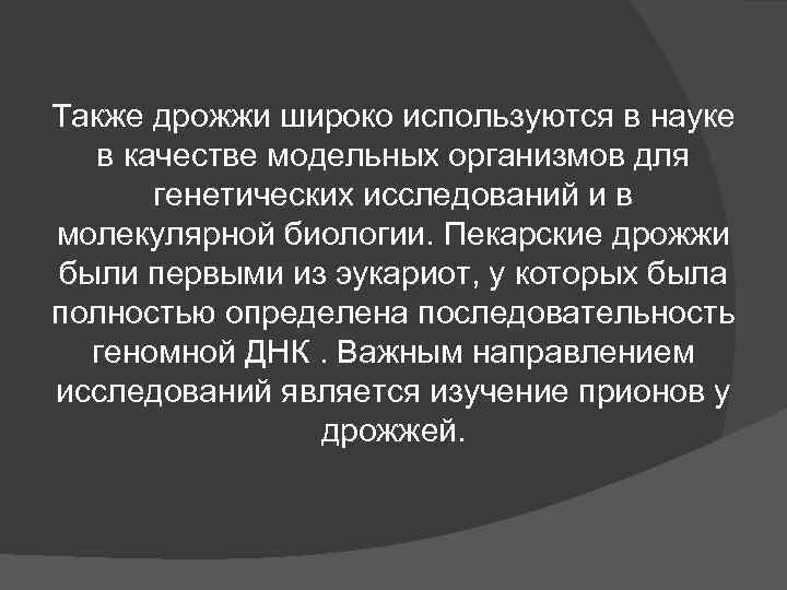 Также дрожжи широко используются в науке в качестве модельных организмов для генетических Также дрожжи широко используются в науке в качестве модельных организмов для генетических