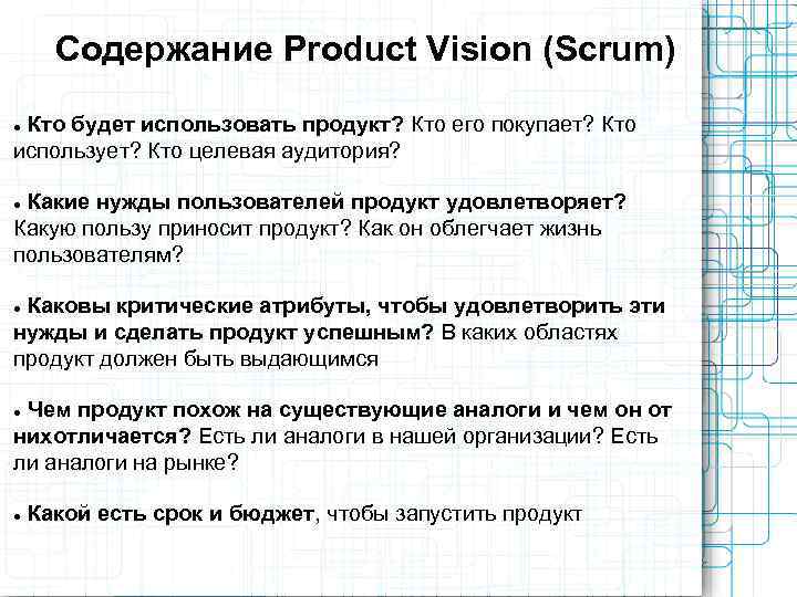  Содержание Product Vision (Scrum)  Кто будет использовать продукт? Кто его покупает? Кто