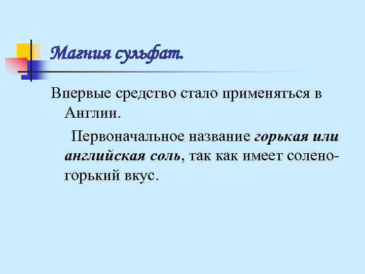 Магния сульфат. Впервые средство стало применяться в Англии. Первоначальное название горькая или английская Магния сульфат. Впервые средство стало применяться в Англии. Первоначальное название горькая или английская