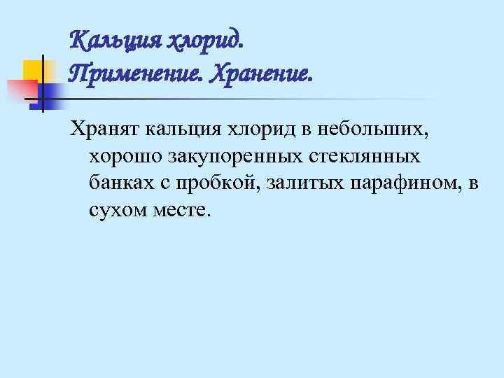 Кальция хлорид. Применение. Хранят кальция хлорид в небольших, хорошо закупоренных стеклянных банках с Кальция хлорид. Применение. Хранят кальция хлорид в небольших, хорошо закупоренных стеклянных банках с