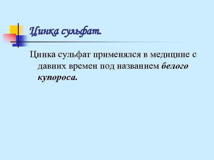 Цинка сульфат применялся в медицине с давних времен под названием белого купороса. Цинка сульфат применялся в медицине с давних времен под названием белого купороса.