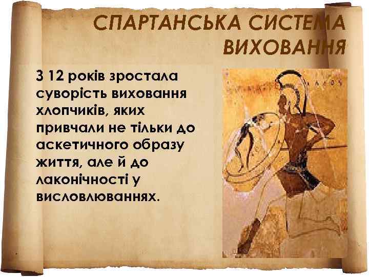   СПАРТАНСЬКА СИСТЕМА   ВИХОВАННЯ З 12 років зростала суворість виховання хлопчиків,