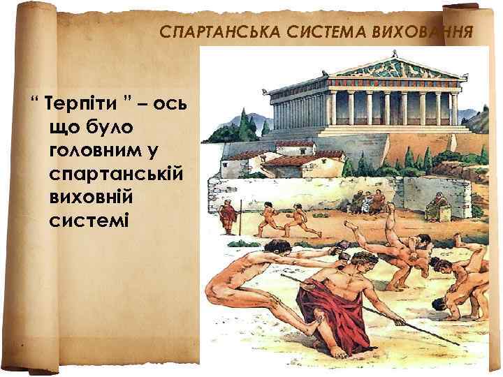    СПАРТАНСЬКА СИСТЕМА ВИХОВАННЯ  “ Терпіти ” – ось  що