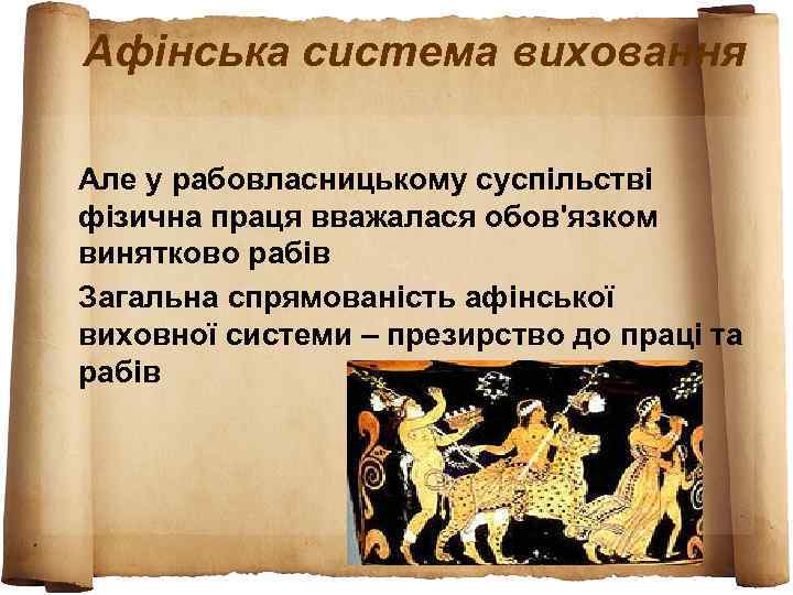 Афінська система виховання Але у рабовласницькому суспільстві фізична праця вважалася обов'язком винятково рабів Загальна