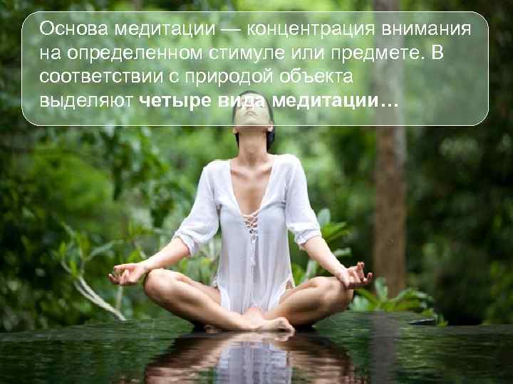 Основа медитации — концентрация внимания на определенном стимуле или предмете. В соответствии с природой