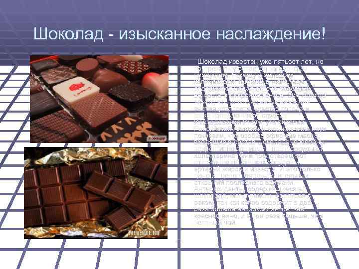 Шоколад - изысканное наслаждение!    Шоколад известен уже пятьсот лет, но 