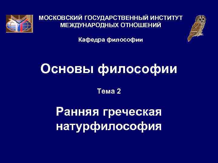 МОСКОВСКИЙ ГОСУДАРСТВЕННЫЙ ИНСТИТУТ  МЕЖДУНАРОДНЫХ ОТНОШЕНИЙ  Кафедра философии Основы философии   