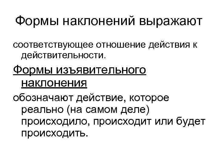Формы наклонений выражают соответствующее отношение действия к  действительности. Формы изъявительного наклонения обозначают действие,