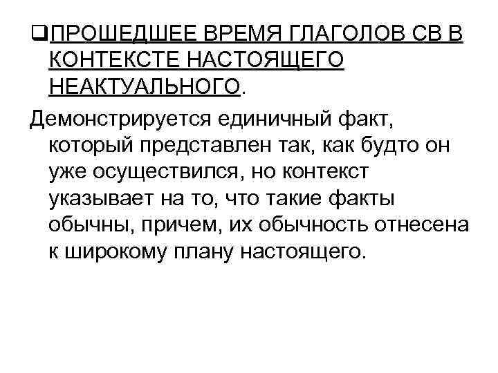 q. ПРОШЕДШЕЕ ВРЕМЯ ГЛАГОЛОВ СВ В КОНТЕКСТЕ НАСТОЯЩЕГО НЕАКТУАЛЬНОГО. Демонстрируется единичный факт, который q. ПРОШЕДШЕЕ ВРЕМЯ ГЛАГОЛОВ СВ В КОНТЕКСТЕ НАСТОЯЩЕГО НЕАКТУАЛЬНОГО. Демонстрируется единичный факт, который