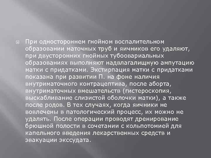   При одностороннем гнойном воспалительном образовании маточных труб и яичников его удаляют, 