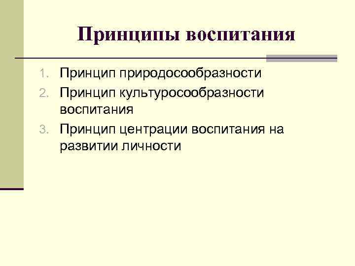  Принципы воспитания 1. Принцип природосообразности 2. Принцип культуросообразности  воспитания 3. Принцип центрации