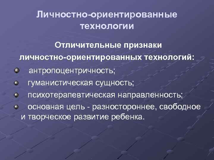   Личностно-ориентированные  технологии  Отличительные признаки личностно-ориентированных технологий:  антропоцентричность;  гуманистическая