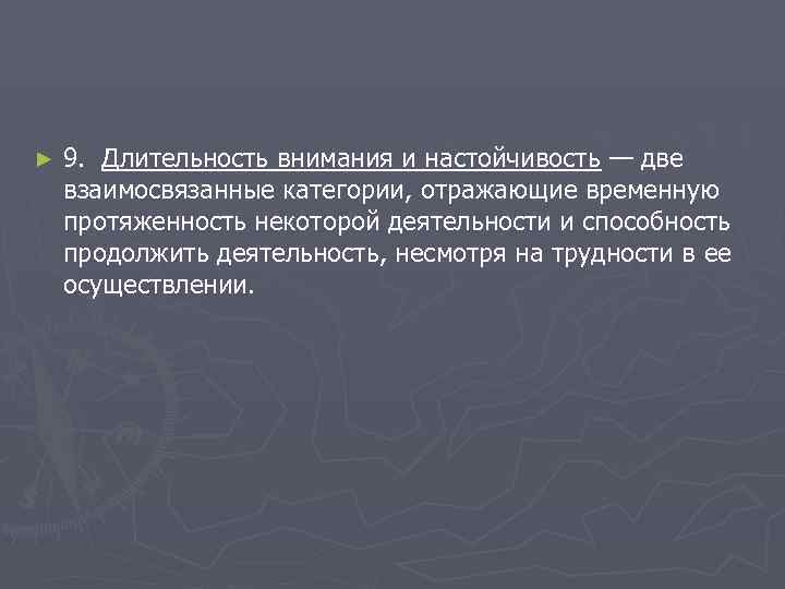 ►  9.  Длительность внимания и настойчивость — две взаимосвязанные категории, отражающие временную