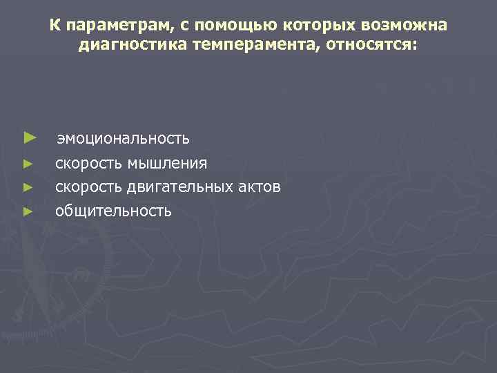   К параметрам, с помощью которых возможна  диагностика темперамента, относятся: ► 