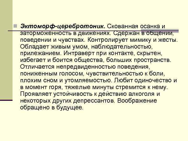 n Эктоморф-церебротоник. Скованная осанка и  заторможенность в движениях. Сдержан в общении, поведении и