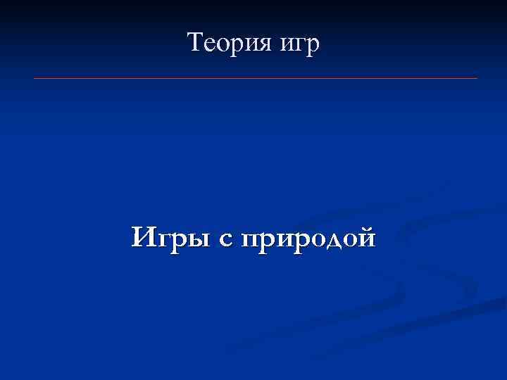   Теория игр Игры с природой 