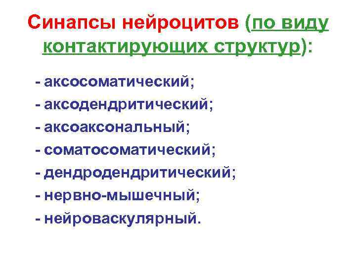 Синапсы нейроцитов (по виду контактирующих структур): - аксосоматический; - аксодендритический; - аксональный; - соматосоматический;