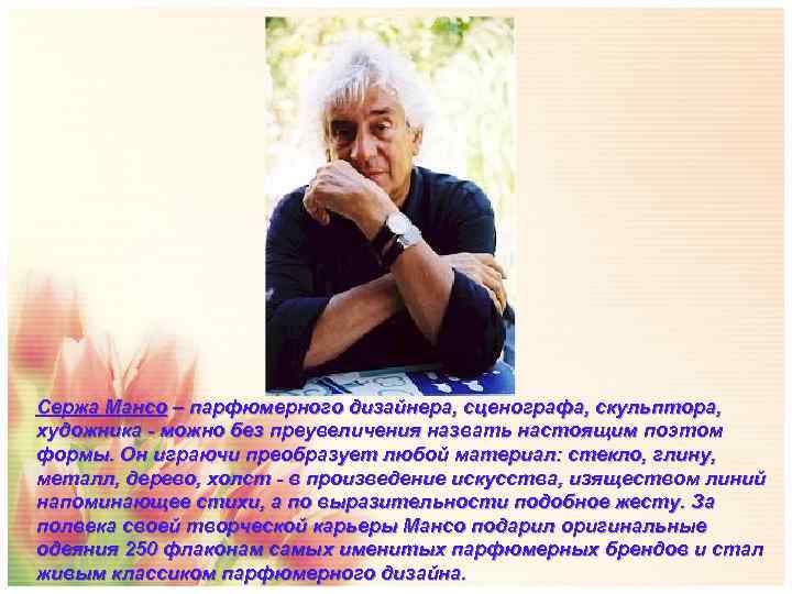 Сержа Мансо – парфюмерного дизайнера, сценографа, скульптора,  художника - можно без преувеличения назвать