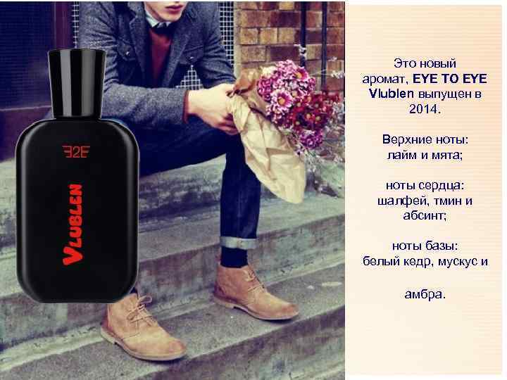  Это новый аромат, EYE TO EYE  Vlublen выпущен в   2014.