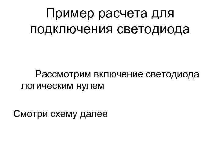  Пример расчета для  подключения светодиода  Рассмотрим включение светодиода логическим нулем Смотри
