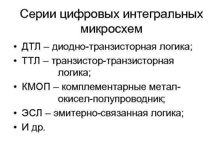  Серии цифровых интегральных  микросхем • ДТЛ – диодно-транзисторная логика;  • ТТЛ