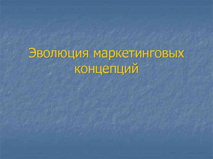 Эволюция маркетинговых  концепций 