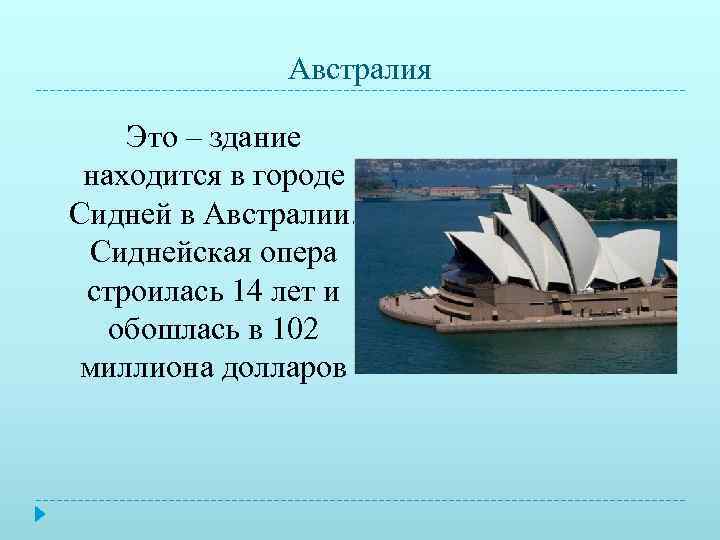    Австралия Это – здание находится в городе Сидней в Австралии. 