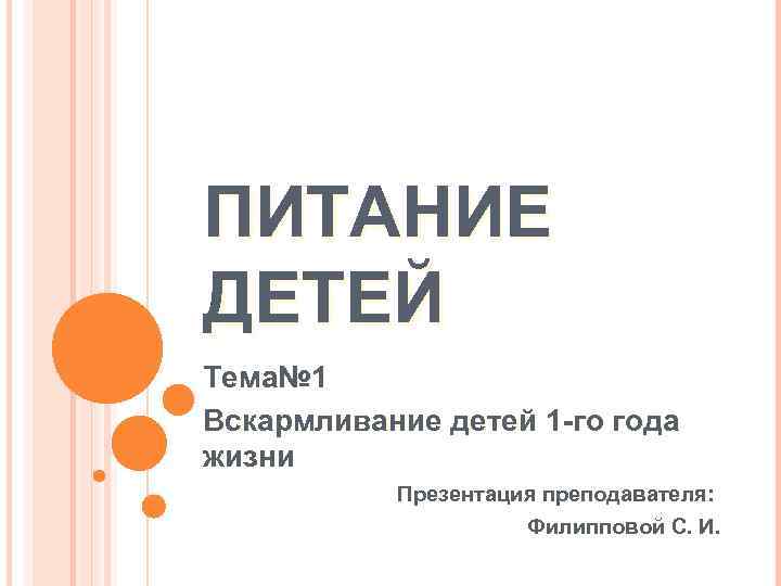 >ПИТАНИЕ ДЕТЕЙ Тема№ 1 Вскармливание детей 1 -го года жизни  Презентация преподавателя: 