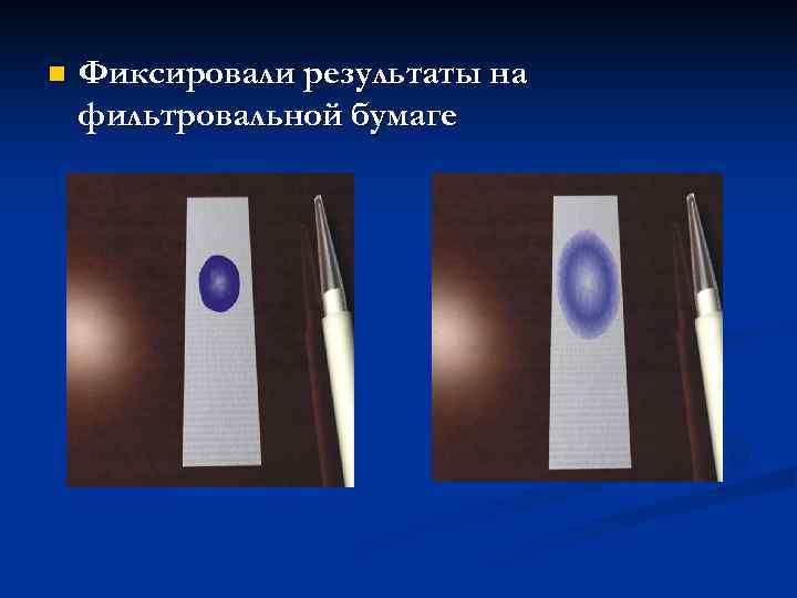 n  Фиксировали результаты на фильтровальной бумаге 