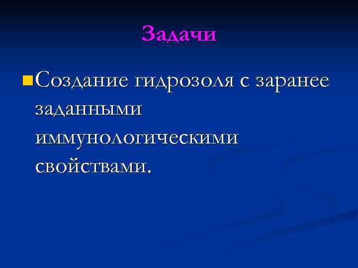   Задачи n Создание гидрозоля с заранее заданными иммунологическими свойствами. 