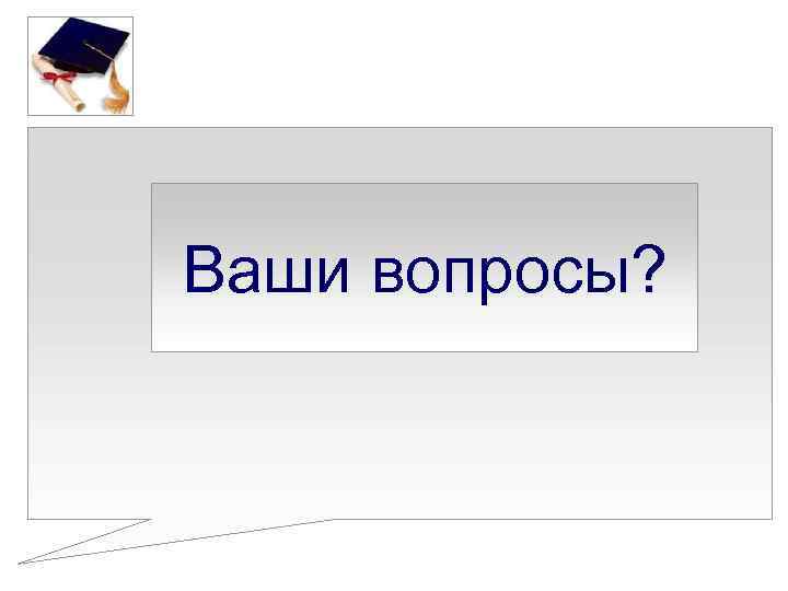 Ваши вопросы? 