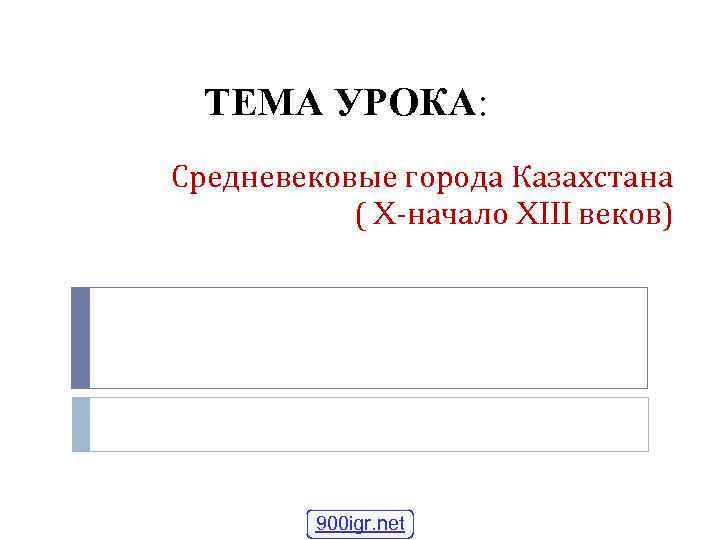  ТЕМА УРОКА: Средневековые города Казахстана  ( X-начало XIII веков)   900
