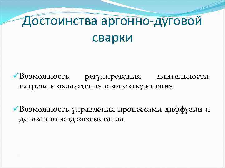  Достоинства аргонно-дуговой   сварки ü Возможность регулирования длительности  нагрева и охлаждения