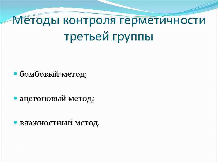 Методы контроля герметичности  третьей группы  бомбовый метод; ацетоновый метод; влажностный метод. 