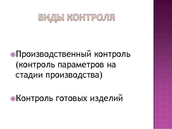  Производственный контроль (контроль параметров на стадии производства)  Контроль  готовых изделий 