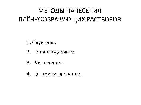  МЕТОДЫ НАНЕСЕНИЯ ПЛЁНКООБРАЗУЮЩИХ РАСТВОРОВ 1. Окунание;  2. Полив подложки; 3. Распыление; 4.
