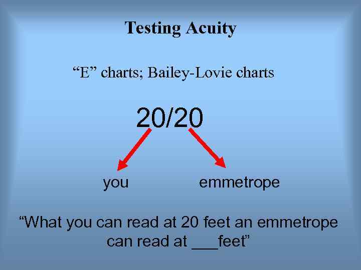    Testing Acuity   “E” charts; Bailey-Lovie charts   