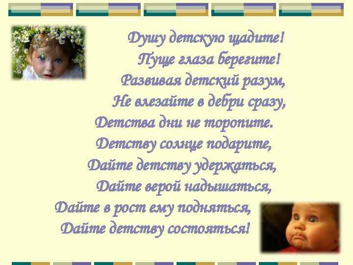    Душу детскую щадите!   Пуще глаза берегите!   Развивая