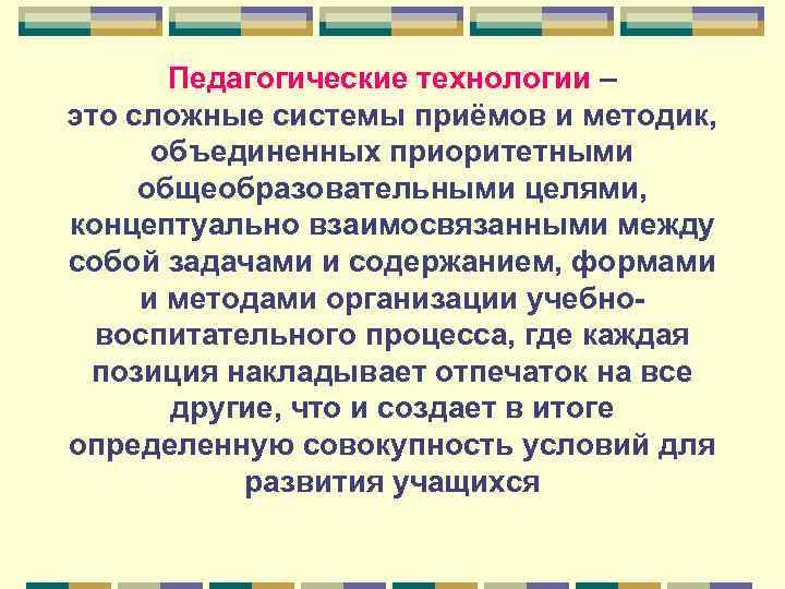   Педагогические технологии – это сложные системы приёмов и методик,  объединенных приоритетными