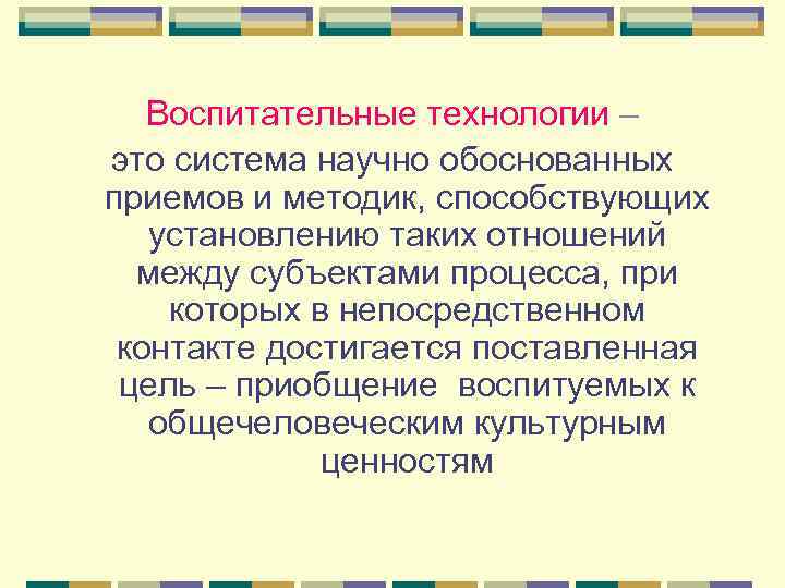   Воспитательные технологии – это система научно обоснованных приемов и методик, способствующих 