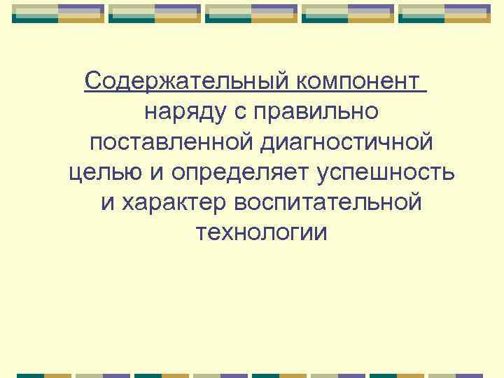  Содержательный компонент  наряду с правильно поставленной диагностичной целью и определяет успешность 