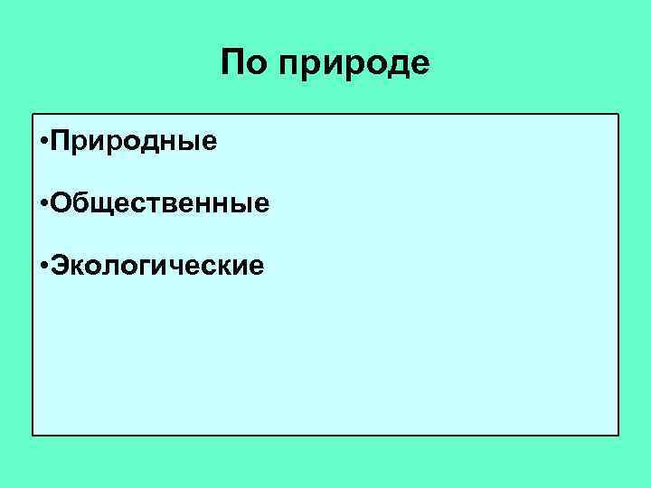    По природе  • Природные  • Общественные  • Экологические