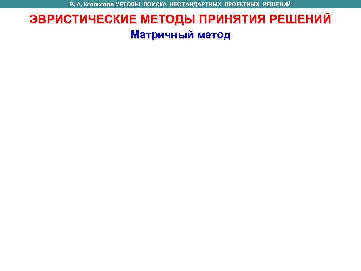 В. А. Колоколов МЕТОДЫ ПОИСКА НЕСТАНДАРТНЫХ ПРОЕКТНЫХ РЕШЕНИЙ ЭВРИСТИЧЕСКИЕ МЕТОДЫ ПРИНЯТИЯ В. А. Колоколов МЕТОДЫ ПОИСКА НЕСТАНДАРТНЫХ ПРОЕКТНЫХ РЕШЕНИЙ ЭВРИСТИЧЕСКИЕ МЕТОДЫ ПРИНЯТИЯ