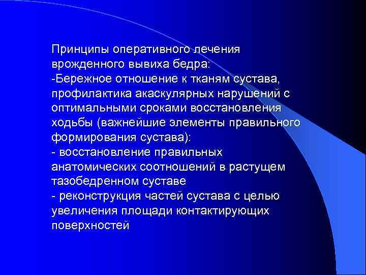Принципы оперативного лечения врожденного вывиха бедра: -Бережное отношение к тканям сустава, профилактика акаскулярных нарушений