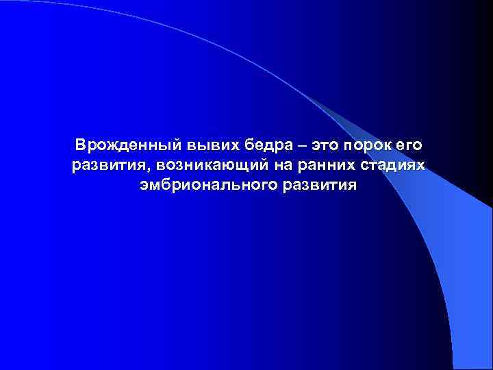 Врожденный вывих бедра – это порок его развития, возникающий на ранних стадиях  эмбрионального