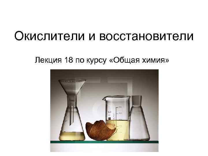 Окислители и восстановители  Лекция 18 по курсу «Общая химия» 
