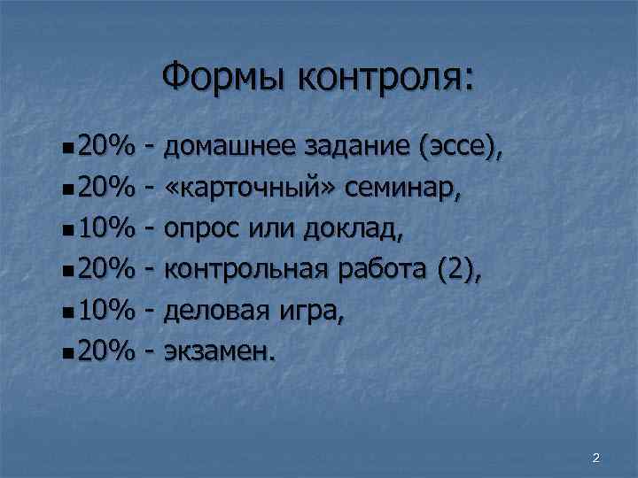 Формы контроля: 20% - домашнее задание (эссе), 20% - «карточный» Формы контроля: 20% - домашнее задание (эссе), 20% - «карточный»