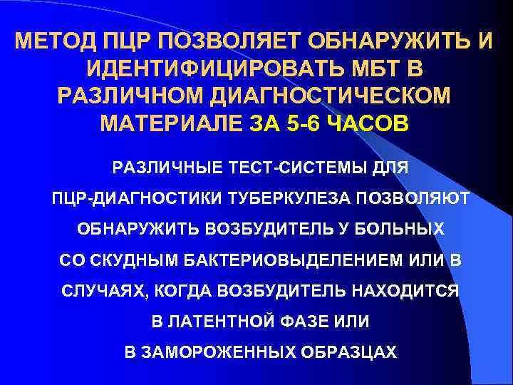 МЕТОД ПЦР ПОЗВОЛЯЕТ ОБНАРУЖИТЬ И ИДЕНТИФИЦИРОВАТЬ МБТ В  РАЗЛИЧНОМ ДИАГНОСТИЧЕСКОМ  МАТЕРИАЛЕ ЗА